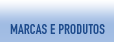 MARCAS E PRODUTOS